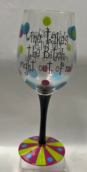Wine Takes The B*tch Right Out Of Me Wineglass