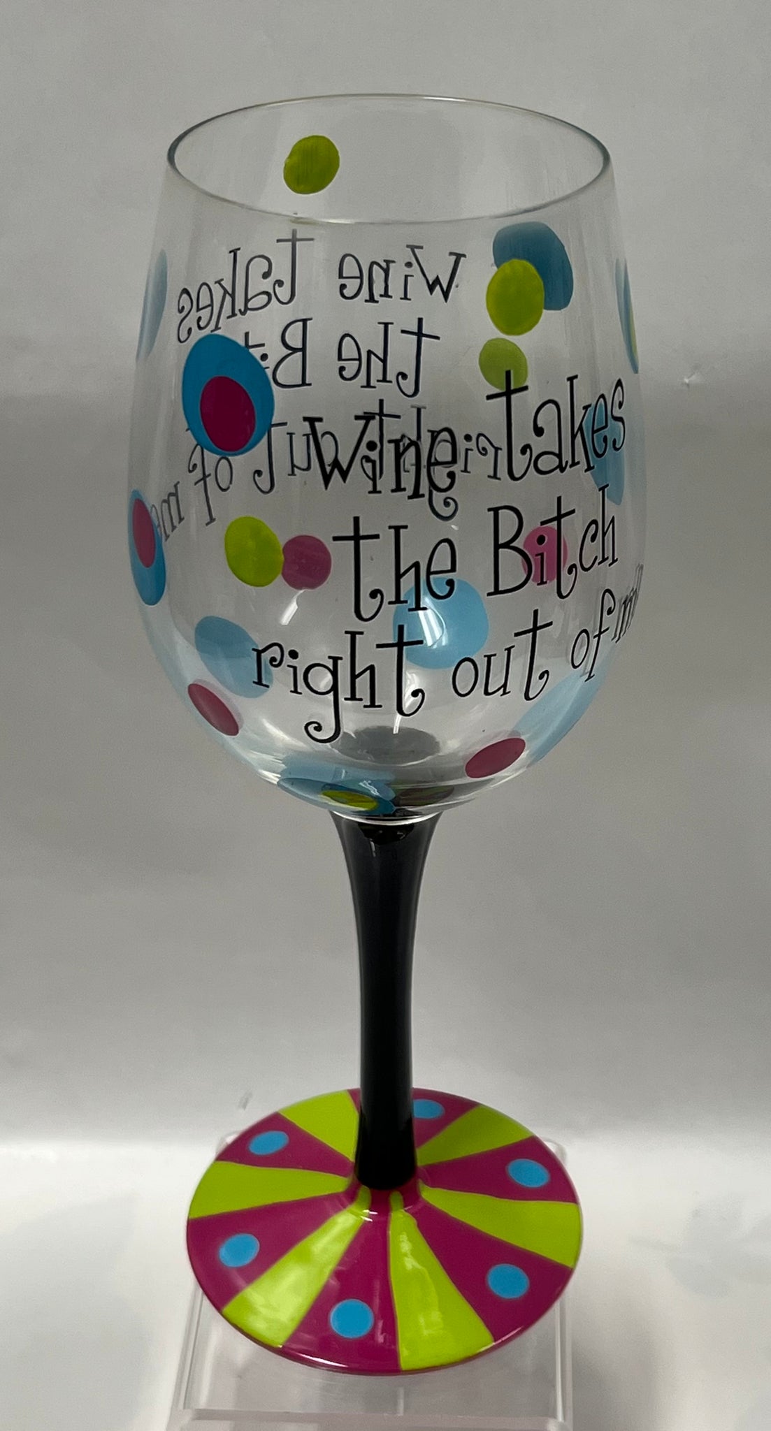 Wine Takes The B*tch Right Out Of Me Wineglass