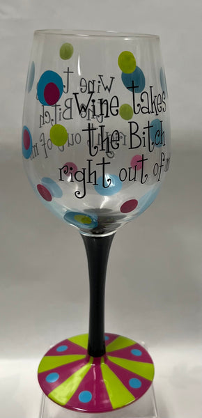 Wine Takes The B*tch Right Out Of Me Wineglass